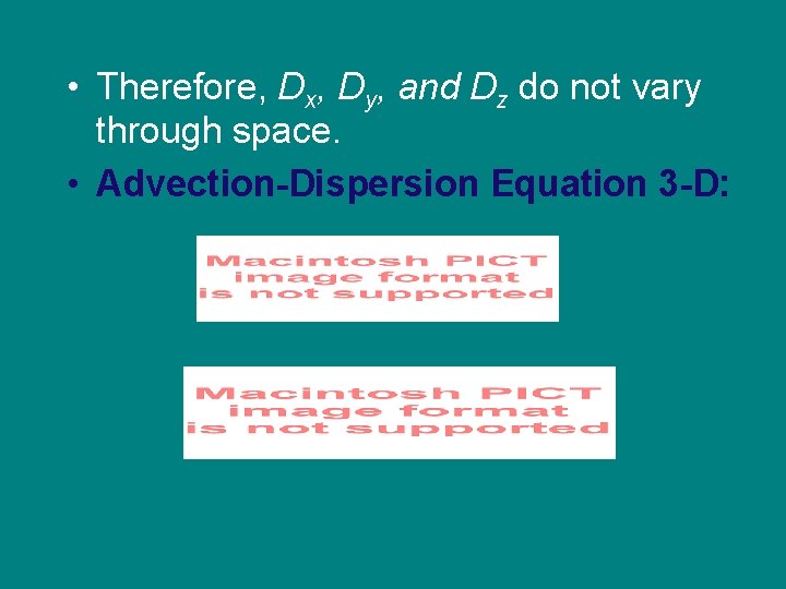  • Therefore, Dx, Dy, and Dz do not vary through space. • Advection-Dispersion