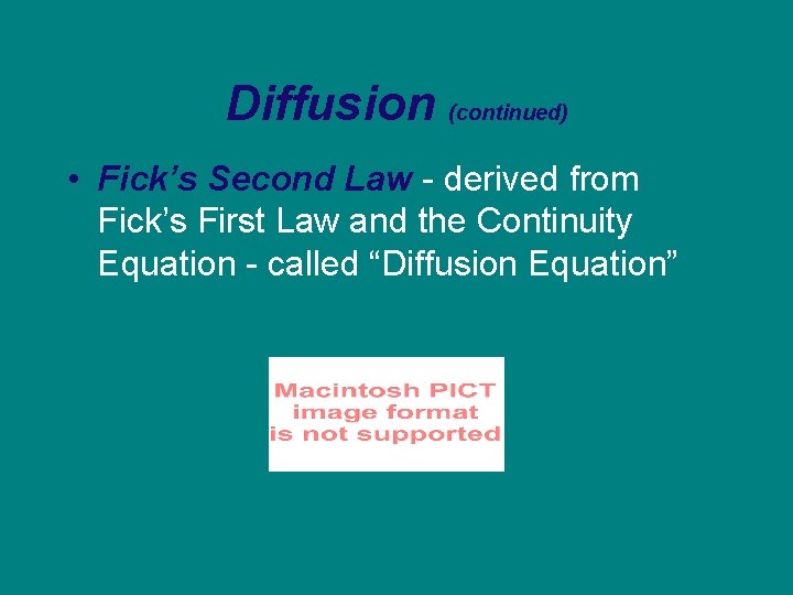 Diffusion (continued) • Fick’s Second Law - derived from Fick’s First Law and the