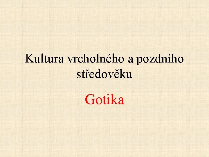 Kultura vrcholného a pozdního středověku Gotika 