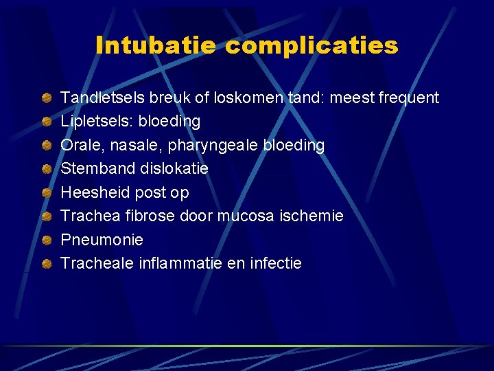 Intubatie complicaties Tandletsels breuk of loskomen tand: meest frequent Lipletsels: bloeding Orale, nasale, pharyngeale