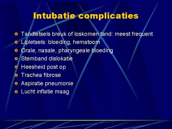 Intubatie complicaties Tandletsels breuk of loskomen tand: meest frequent Lipletsels: bloeding, hematoom Orale, nasale,
