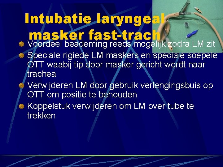 Intubatie laryngeal masker fast-trach Voordeel beademing reeds mogelijk zodra LM zit Speciale rigiede LM