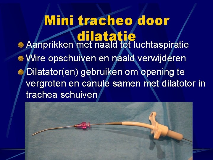 Mini tracheo door dilatatie Aanprikken met naald tot luchtaspiratie Wire opschuiven en naald verwijderen