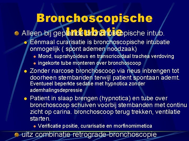 Bronchoscopische Alleen bij geplande bronchoscopische intub. Intubatie l Eénmaal curarisatie is bronchoscopische intubatie onmogelijk