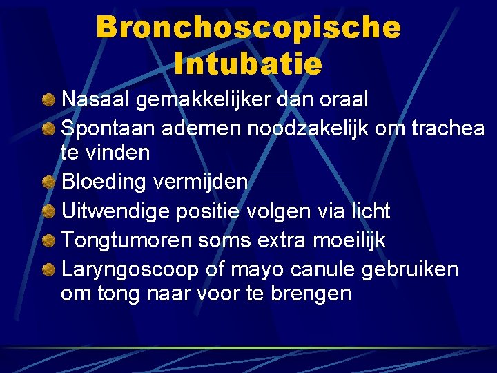 Bronchoscopische Intubatie Nasaal gemakkelijker dan oraal Spontaan ademen noodzakelijk om trachea te vinden Bloeding
