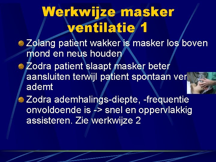 Werkwijze masker ventilatie 1 Zolang patient wakker is masker los boven mond en neus
