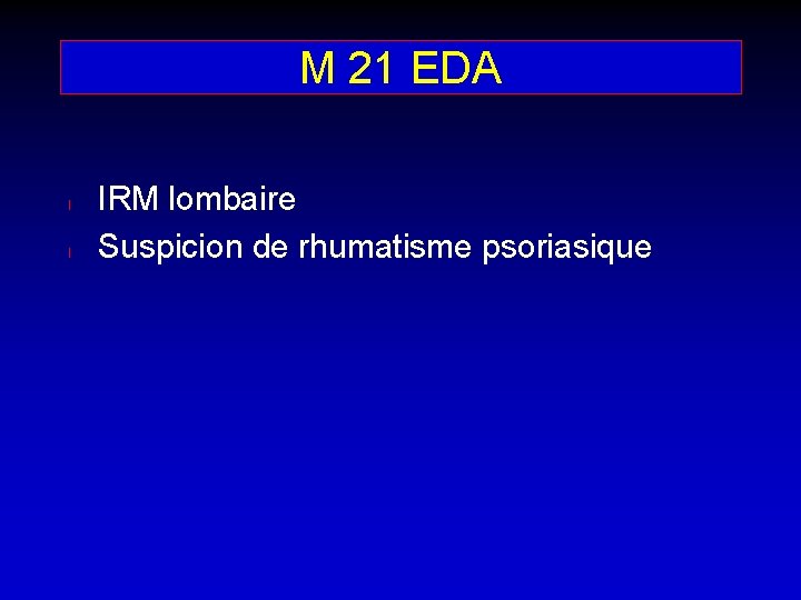 M 21 EDA l l IRM lombaire Suspicion de rhumatisme psoriasique 
