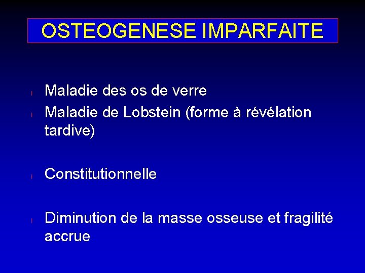 OSTEOGENESE IMPARFAITE l l Maladie des os de verre Maladie de Lobstein (forme à