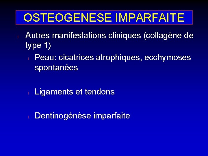 OSTEOGENESE IMPARFAITE l Autres manifestations cliniques (collagène de type 1) l Peau: cicatrices atrophiques,