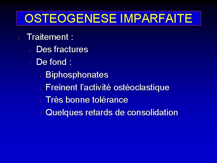 OSTEOGENESE IMPARFAITE l Traitement : l Des fractures l De fond : l Biphosphonates