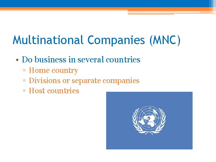 Multinational Companies (MNC) • Do business in several countries ▫ Home country ▫ Divisions