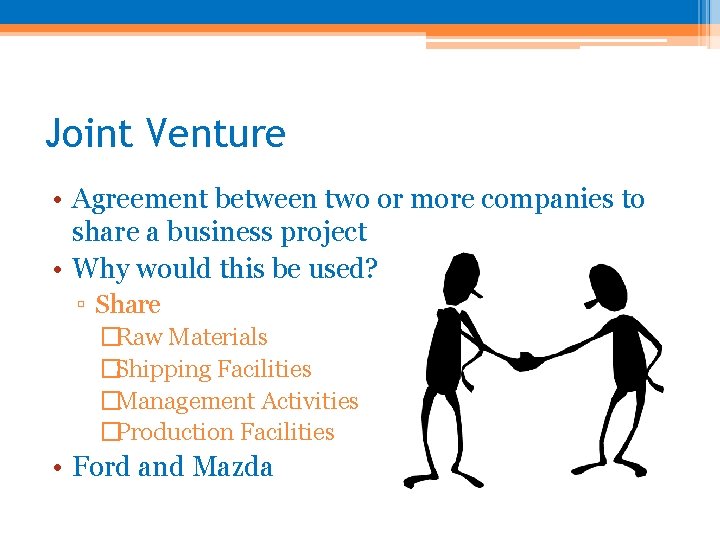 Joint Venture • Agreement between two or more companies to share a business project