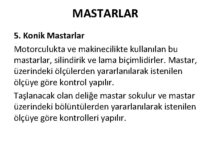 MASTARLAR 5. Konik Mastarlar Motorculukta ve makinecilikte kullanılan bu mastarlar, silindirik ve lama biçimlidirler.