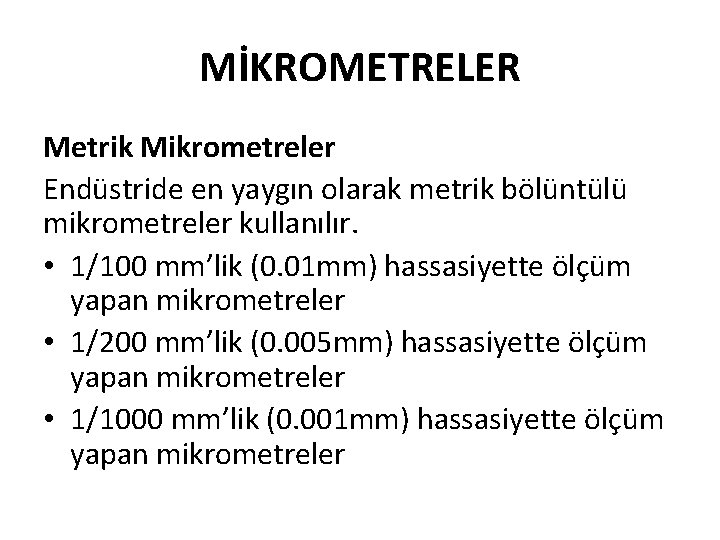 MİKROMETRELER Metrik Mikrometreler Endüstride en yaygın olarak metrik bölüntülü mikrometreler kullanılır. • 1/100 mm’lik