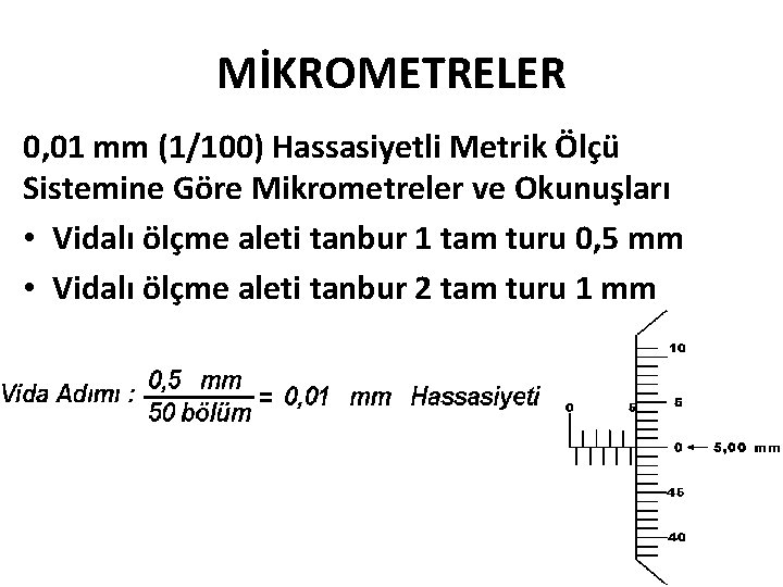 MİKROMETRELER 0, 01 mm (1/100) Hassasiyetli Metrik Ölçü Sistemine Göre Mikrometreler ve Okunuşları •