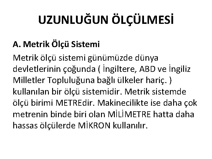 UZUNLUĞUN ÖLÇÜLMESİ A. Metrik Ölçü Sistemi Metrik ölçü sistemi günümüzde dünya devletlerinin çoğunda (