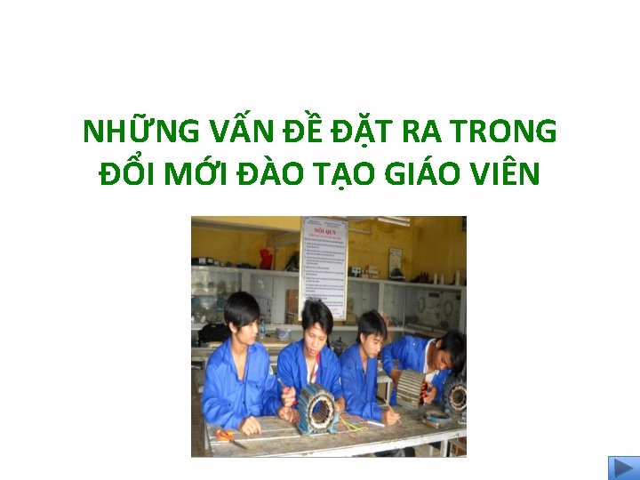 NHỮNG VẤN ĐỀ ĐẶT RA TRONG ĐỔI MỚI ĐÀO TẠO GIÁO VIÊN 