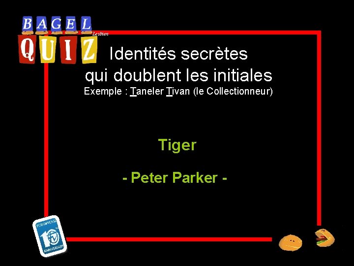 Lesbien Identités secrètes qui doublent les initiales Exemple : Taneler Tivan (le Collectionneur) Tiger