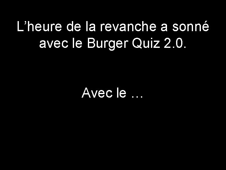 L’heure de la revanche a sonné avec le Burger Quiz 2. 0. Lesbien Avec