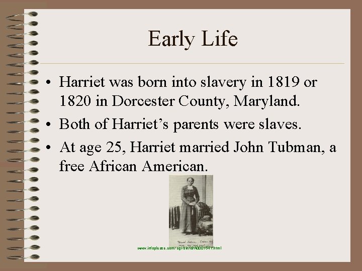 Early Life • Harriet was born into slavery in 1819 or 1820 in Dorcester