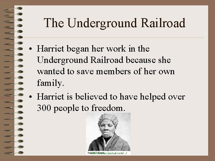 The Underground Railroad • Harriet began her work in the Underground Railroad because she