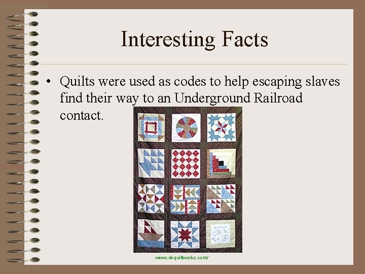 Interesting Facts • Quilts were used as codes to help escaping slaves find their