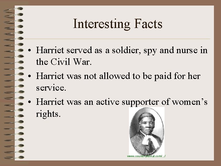 Interesting Facts • Harriet served as a soldier, spy and nurse in the Civil