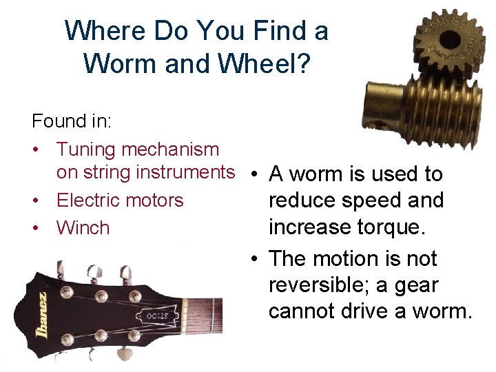 Where Do You Find a Worm and Wheel? Found in: • Tuning mechanism on Where Do You Find a Worm and Wheel? Found in: • Tuning mechanism on