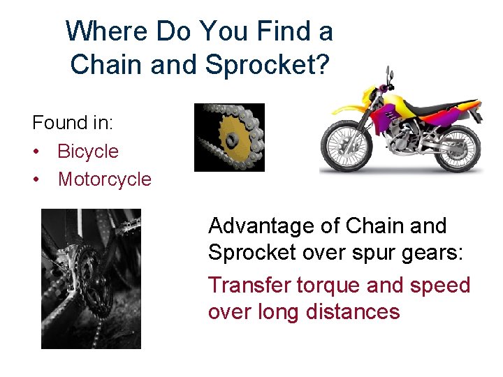Where Do You Find a Chain and Sprocket? Found in: • Bicycle • Motorcycle