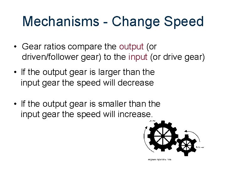 Mechanisms - Change Speed • Gear ratios compare the output (or driven/follower gear) to