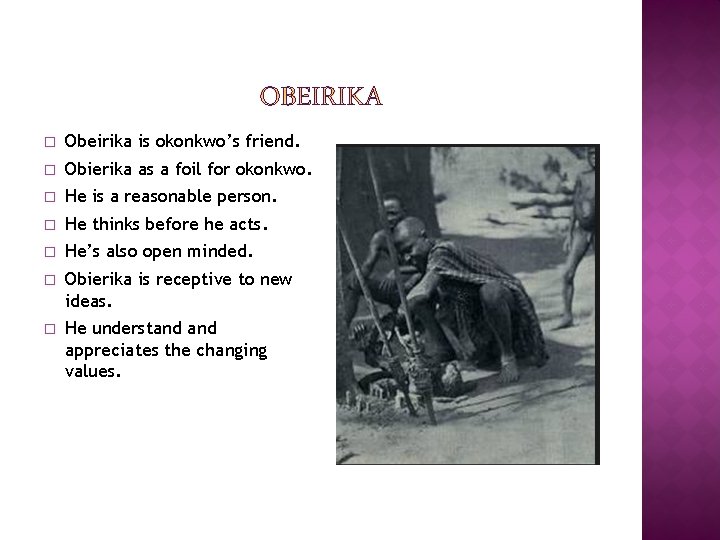 � Obeirika is okonkwo’s friend. � Obierika as a foil for okonkwo. � He