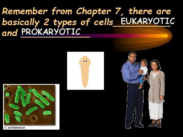 Remember from Chapter 7, there are EUKARYOTIC basically 2 types of cells_____ PROKARYOTIC and
