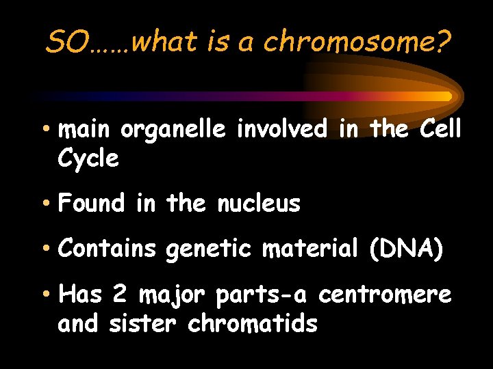 SO……what is a chromosome? • main organelle involved in the Cell Cycle • Found