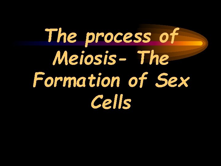 The process of Meiosis- The Formation of Sex Cells 