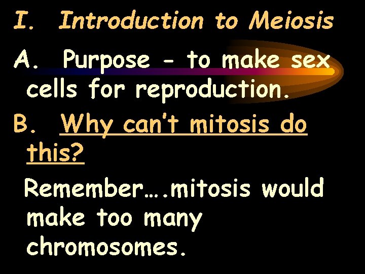 I. Introduction to Meiosis A. Purpose - to make sex cells for reproduction. B.