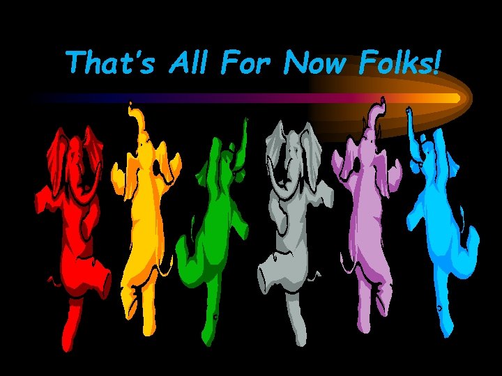 That’s All For Now Folks! 