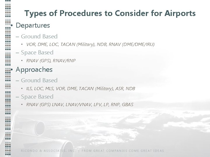 Types of Procedures to Consider for Airports • Departures – Ground Based • VOR,