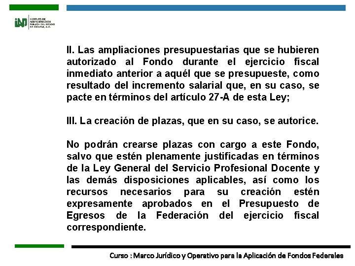 II. Las ampliaciones presupuestarias que se hubieren autorizado al Fondo durante el ejercicio fiscal