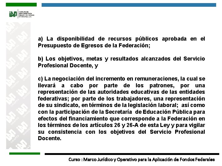 a) La disponibilidad de recursos públicos aprobada en el Presupuesto de Egresos de la