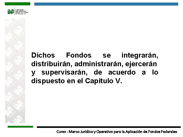 Dichos Fondos se integrarán, distribuirán, administrarán, ejercerán y supervisarán, de acuerdo a lo dispuesto