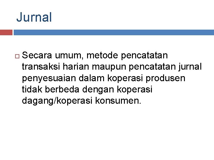 Jurnal Secara umum, metode pencatatan transaksi harian maupun pencatatan jurnal penyesuaian dalam koperasi produsen