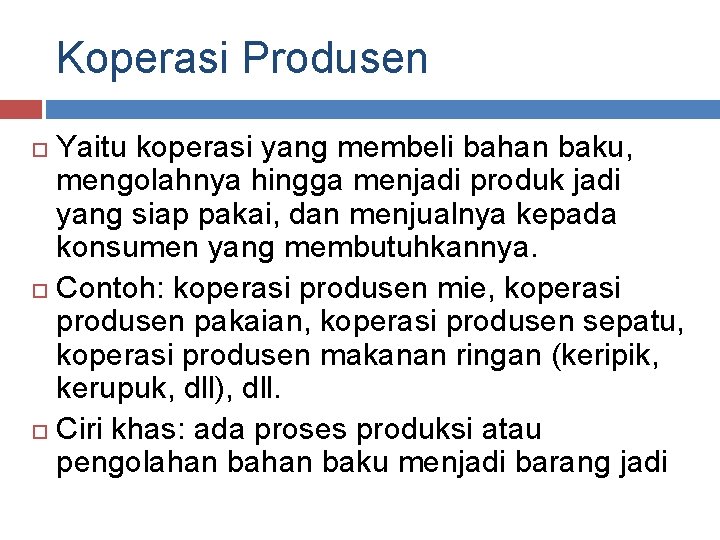 Koperasi Produsen Yaitu koperasi yang membeli bahan baku, mengolahnya hingga menjadi produk jadi yang