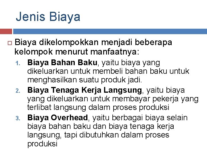 Jenis Biaya dikelompokkan menjadi beberapa kelompok menurut manfaatnya: 1. 2. 3. Biaya Bahan Baku,