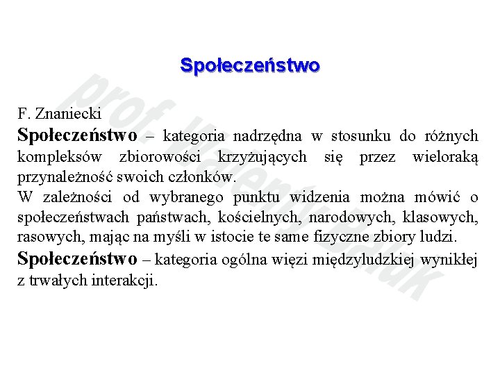 Społeczeństwo F. Znaniecki Społeczeństwo – kategoria nadrzędna w stosunku do różnych kompleksów zbiorowości krzyżujących