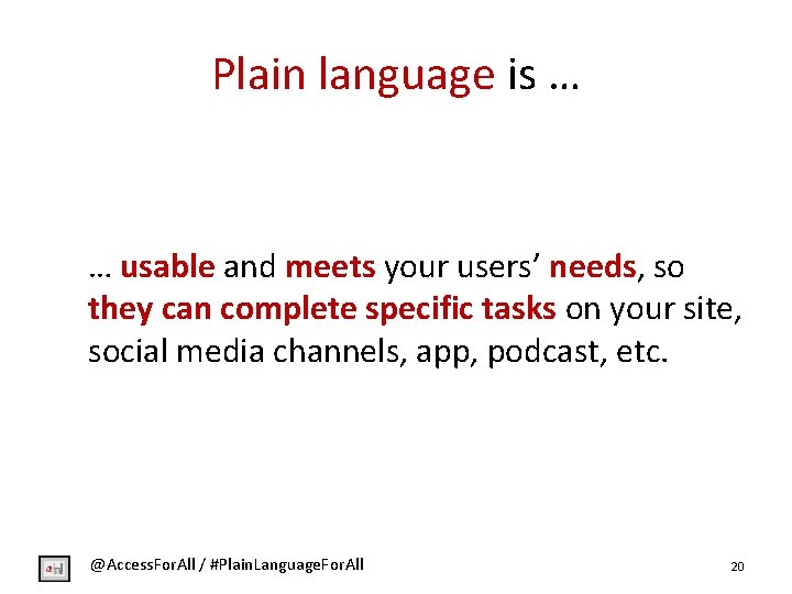 Plain language is … … usable and meets your users’ needs, so they can