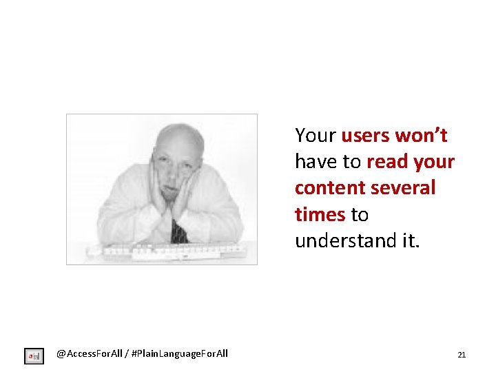 Your users won’t have to read your content several times to understand it. @Access.