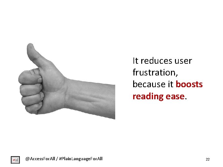 It reduces user frustration, because it boosts reading ease. @Access. For. All / #Plain.