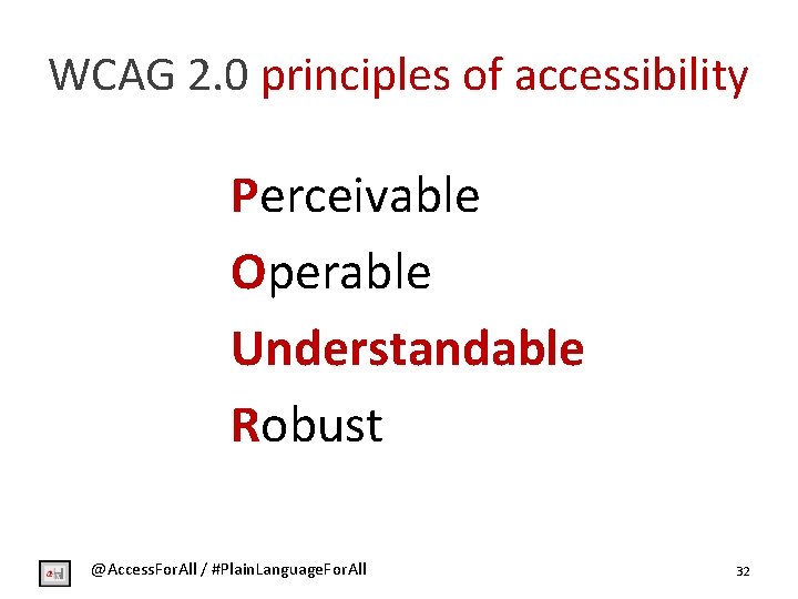 WCAG 2. 0 principles of accessibility Perceivable Operable Understandable Robust @Access. For. All /