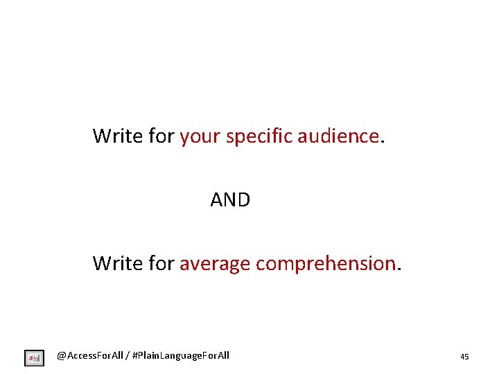 Write for your specific audience. AND Write for average comprehension. @Access. For. All /