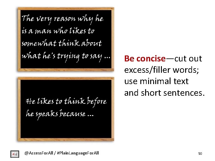 Be concise—cut out excess/filler words; use minimal text and short sentences. @Access. For. All